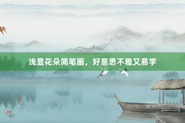 浅显花朵简笔画，好意思不雅又易学